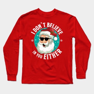 I Don't Believe In You Either Santa Funny Christmas Xmas Long Sleeve T-Shirt